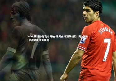 ebet易博体育官方网站-尼斯主场溃败折戟 球队深陷泥潭帅位风雨飘摇