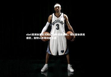 ebet易博体育官方网站-南特遭遇惨败，球队整体表现疲软，南特vs尼斯动画直播