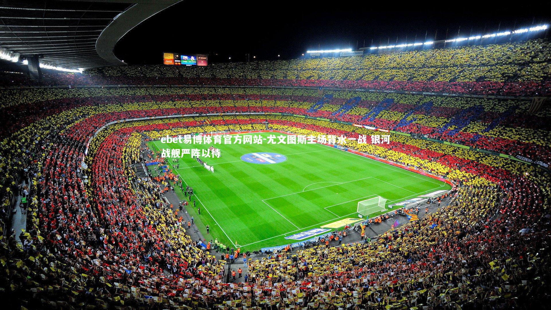 尤文图斯主场背水一战 银河战舰严阵以待